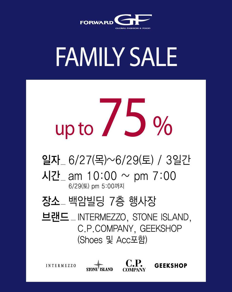 family sale. up to 75% 일자 6월27일 목요일 ~ 6월30일 토요일. 3일간 시간 am 10시 ~ pm 6시. 6월30일 토요일 pm 5시까지 장소 백암빌딩 7층 행사장 브랜드 인터메조. 스톤아일랜드.씨피컴퍼니.긱샵 shoes 및 acc 포함. 